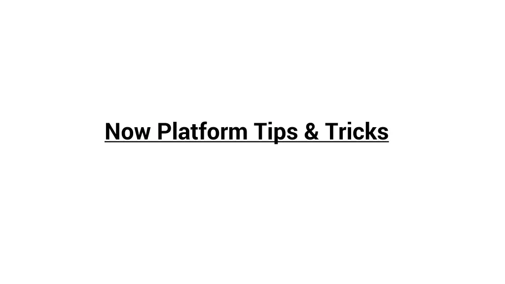 now platform tips tricks n.w