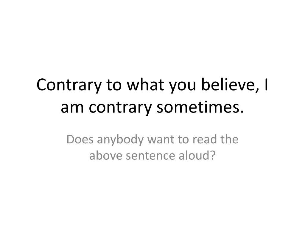 contrary to what you believe i am contrary n.w