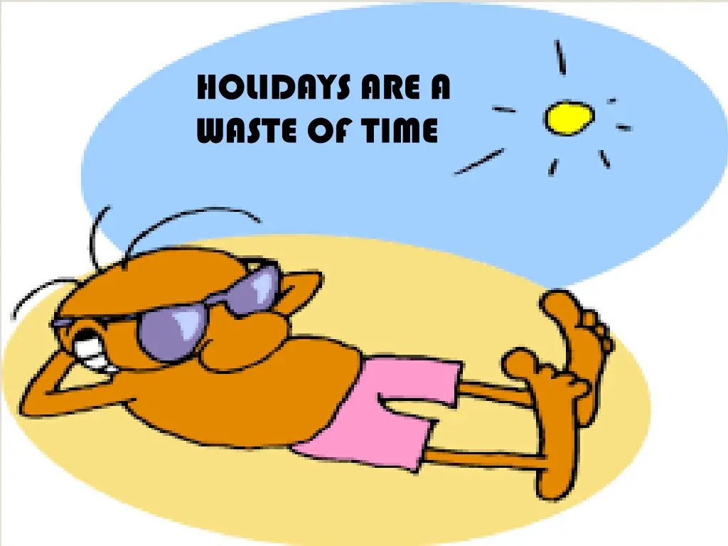 holidays are a waste of time n.w