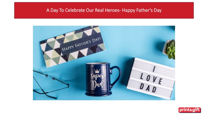 A Day To Celebrate Our Real Heroes- Happy Father’s Day