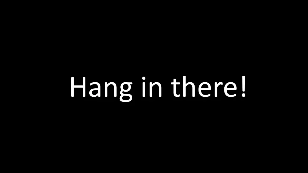 hang in there n.w