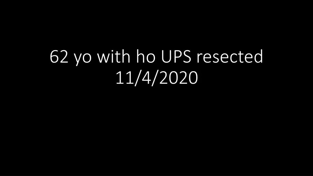 62 yo with ho ups resected 11 4 2020 n.w
