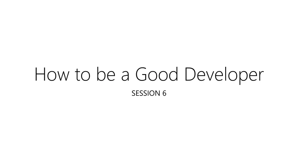 how to be a good developer session 6 n.w