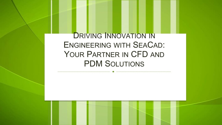 Driving Innovation in Engineering with SeaCad Your Partner in CFD and PDM Solutions
