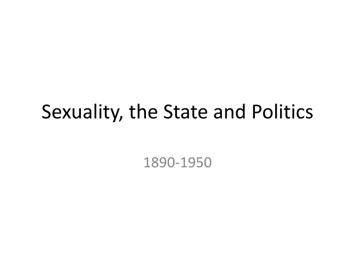 Perspectives on Sexuality, State, and Politics 1890-1950