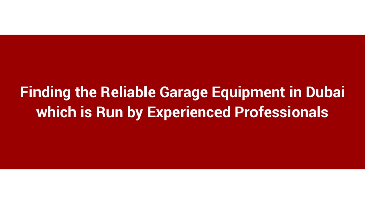 Discovering Trustworthy Garage Equipment in Dubai Managed by Seasoned Professionals