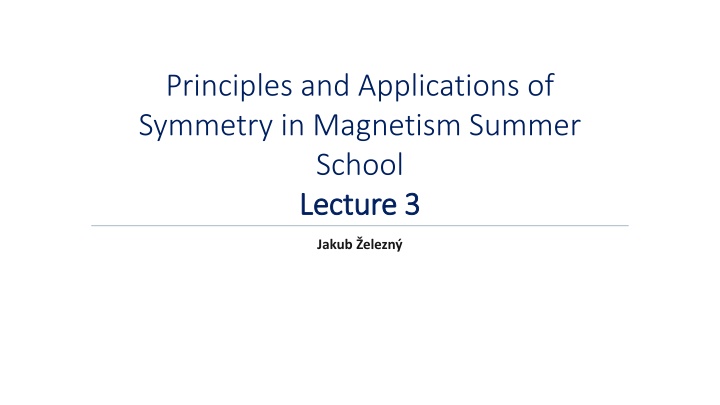 Principles and Applications of Symmetry in Magnetism Summer School Lecture