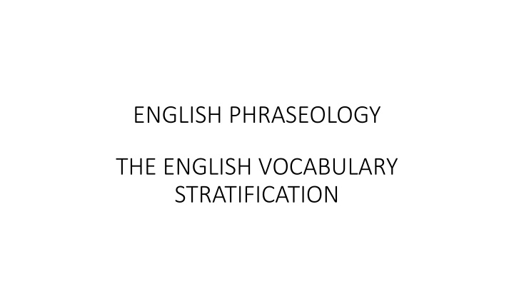 ENGLISH PHRASEOLOGY.THE ENGLISH VOCABULARY STRATIFICATION.