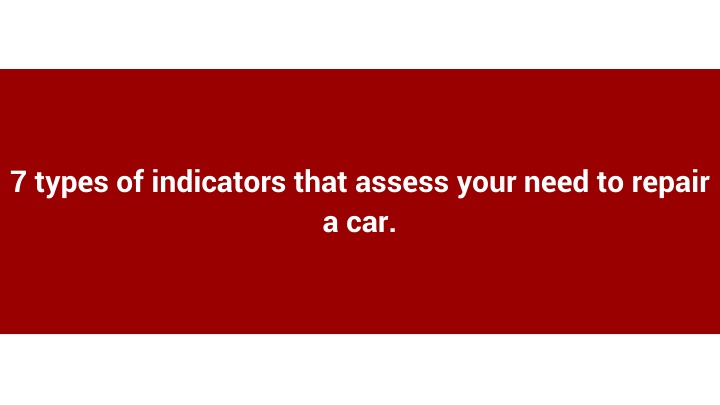 7 types of indicators that assess your need to repair a car.