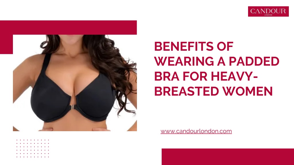 benefits of wearing a padded bra for heavy l.w