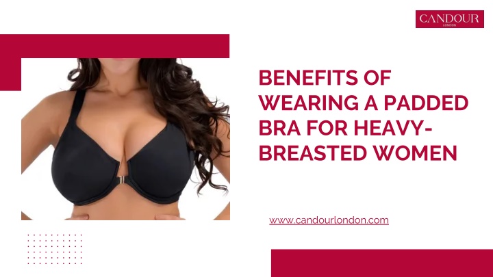 benefits of wearing a padded bra for heavy n.w