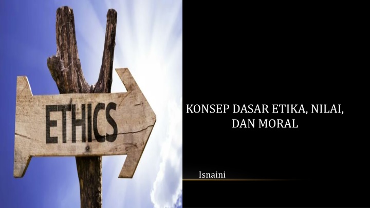KONSEP DASAR ETIKA, NILAI, DAN MORAL