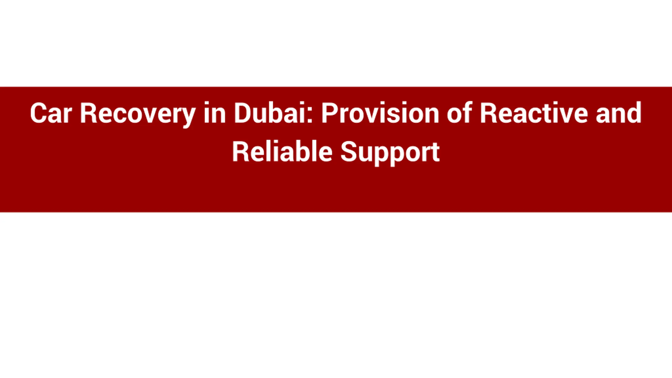 Car Recovery in Dubai_ Provision of Reactive and Reliable Support