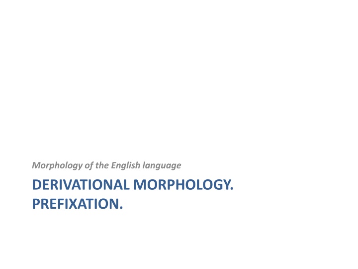 DERIVATIONAL MORPHOLOGY. PREFIXATION.