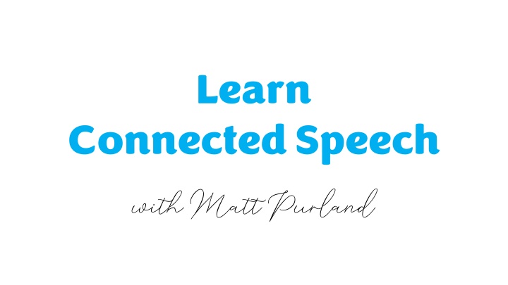 The World of Connected Speech with Matt Purland