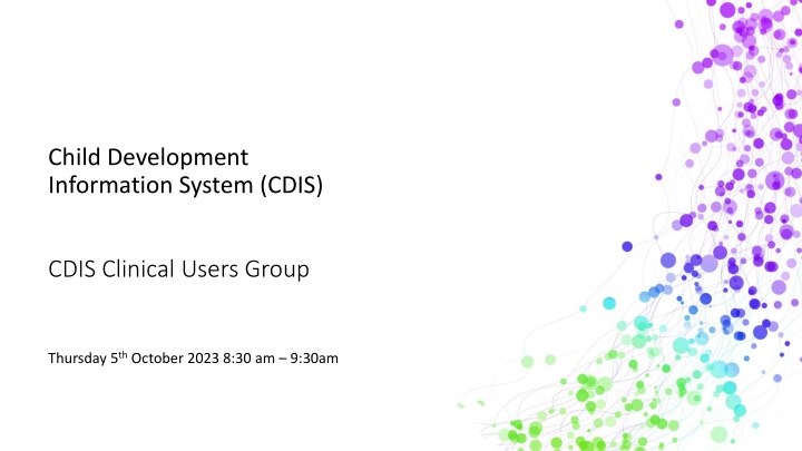 Child Development Information System (CDIS) - Clinical Users Group Meeting Overview
